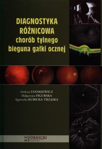 Diagnostyka różnicowa chorób tylnego bieguna gałki ocznej - Stankiewicz Andrzej, Figurska Małgorzata, Kubicka-Trząska Agnieszka - książka