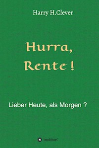 Hurra  Rente !  Lieber Heute, als Morgen ! - Harry H.Clever - ebook