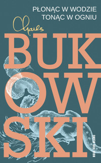 Płonąc w wodzie, tonąc w ogniu. Wiersze z lat 1955-1973 - Charles Bukowski - ebook + książka
