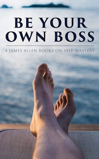 Be Your Own Boss: 4 James Allen Books on Self-Mastery - James Allen - ebook