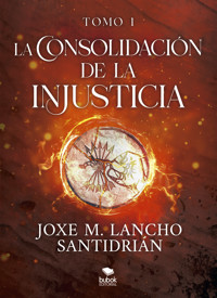 La consolidación de la injusticia - Tomo 1 - Joxe M. Lancho Santidrián - ebook