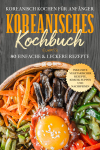 Koreanisch kochen für Anfänger: Koreanisches Kochbuch - 80 einfache & leckere Rezepte | Inklusive vegetarischer Rezepte, Kimchi, Suppen und Nachspeisen - Simple Cookbooks - ebook