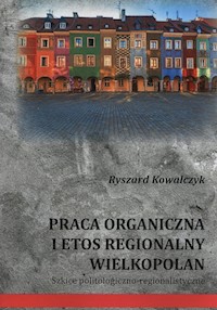 Praca organiczna i etos regionalny Wielkopolan - Kowalczyk Ryszard - książka