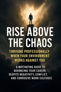 Rise Above the Chaos: Thriving Professionally When Your Environment Works Against You - Tessa Morgan - ebook
