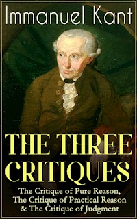 THE THREE CRITIQUES: The Critique of Pure Reason, The Critique of Practical Reason & The Critique of Judgment - Kant Immanuel - ebook