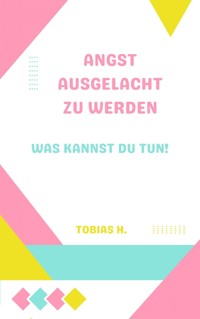 Angst ausgelacht zu werden - was kannst du tun! - Tobias Hopfmüller - ebook