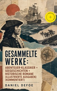 Gesammelte Werke: Abenteuer-Klassiker + Seegeschichten + Historische Romane (Illustrierte Ausgaben) (Kommentiert) - Daniel Defoe - ebook