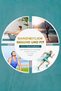 Ganzheitlich gesund und fit - 4 in 1 Sammelband: PSOAS Training | Pilates | Yin Yoga | Neuroathletik für Einsteiger - Moritz Engberts - ebook