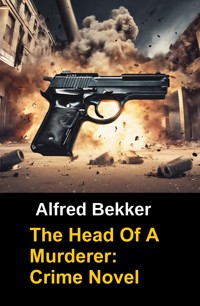 The Head Of A Murderer: Crime Novel - Alfred Bekker - ebook