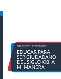 Educar para ser ciudadano del siglo XXI, a mi manera - José Antonio Torrealday Llona - ebook