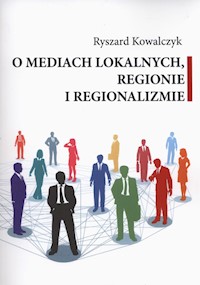 O mediach lokalnych regionie i regionalizmie - Kowalczyk Ryszard - książka