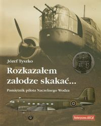 Rozkazałem załodze skakać - Tyszko Józef - książka