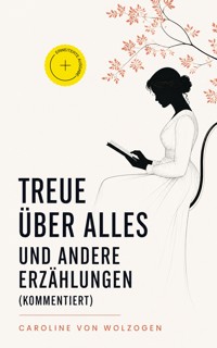 Treue über Alles und andere Erzählungen (Kommentiert) - Caroline von Wolzogen - ebook