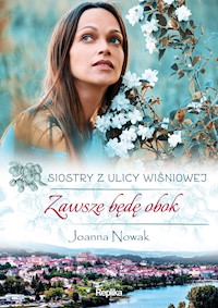 Siostry z ulicy Wiśniowej. Zawsze będę obok. Siostry z ulicy Wiśniowej - Nowak Joanna - ebook