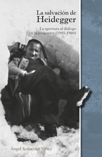 La salvación de Heidegger : la apertura al diálogo en la posguerra (1945 - 1960) - Ángel Xolocotzi Yáñez - ebook