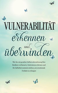 Vulnerabilität erkennen und überwinden: Wie Sie mit gezielter Selbstwahrnehmung Ihre Resilienz verbessern, Optimismus erlernen und Ihr Selbstbewusstsein stärken, um emotionale Freiheit zu erlangen - Stefanie Gietzen - ebook