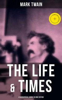The Life & Times of Mark Twain - 4 Biographical Works in One Edition - Mark Twain - ebook