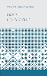 Przez ucho igielne - Dąbrowa-Szatko Marzena - książka