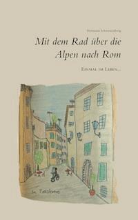 Einmal im Leben... mit dem Rad über die Alpen nach Rom - Hermann Schwarzenberg - ebook