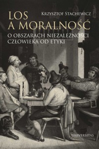 Los a moralność. O obszarach niezależności człowieka od etyki - Krzysztof Stachewicz - ebook