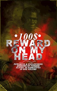 100$ REWARD ON MY HEAD – Powerful & Unflinching Memoirs Of Former Slaves: 28 Narratives in One Volume - Frederick Douglass - ebook