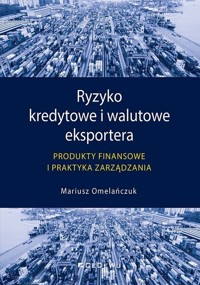 Ryzyko kredytowe i walutowe eksportera - Omelańczuk Mariusz - książka