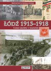 Łódź 1915–1918. Czas głodu i nadziei - Krzysztof R. Kowalczyński - książka