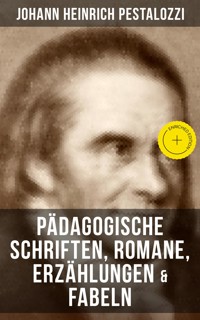 Johann Heinrich Pestalozzi: Pädagogische Schriften, Romane, Erzählungen & Fabeln - Johann Heinrich Pestalozzi - ebook