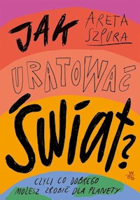 Jak uratować świat? - Szpura Areta - książka