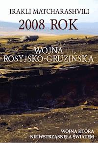2008 rok. Wojna rosyjsko-gruzińska - Irakli Matcharashvili - ebook