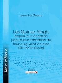 Les Quinze-Vingts depuis leur fondation jusqu'à leur translation au faubourg Saint-Antoine (XIIIe-XVIIIe siècle) - Léon Le Grand - ebook