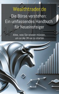 Die Börse verstehen: Ein umfassendes Handbuch für Neueinsteiger - Der Wealthtrader.de - ebook