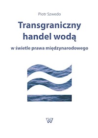 Transgraniczny handel wodą w świetle prawa międzynarodowego - Szwedo Piotr - książka