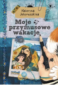 Moje przymusowe wakacje - Kateryna Jehoruszkina - książka