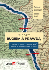 Między Bugiem a prawdą. Czy Polska może odbudować swoje wpływy na Wschodzie - Wojciech Kozioł, Bartłomiej Wypartowicz - ebook + książka