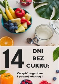 14 dni bez cukru: Oczyść organizm i poczuj różnicę! - Przemysław Gmerek - ebook