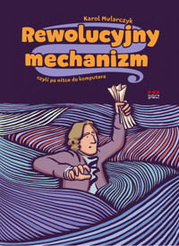 Rewolucyjny mechanizm, czyli po nitce do komputera - Karol Mularczyk - książka