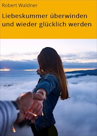 Liebeskummer überwinden und wieder glücklich werden - Robert Waldner - ebook