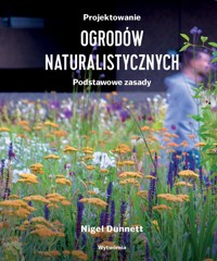 Projektowanie ogrodów naturalistycznych. Podstawowe zasady - Nigel Dunnett - książka