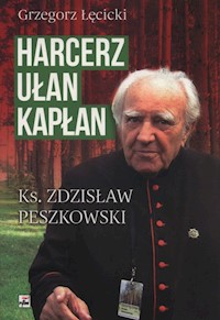 Harcerz, ułan, kapłan Ksiądz Zdzisław Peszkowski 1918-2007 - Łęcicki Grzegorz - książka