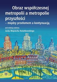 Obraz współczesnej metropolii a metropolie przyszłości - między przełomem a kontynuacją -  - książka