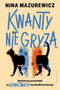 Kwanty nie gryzą. Bezbolesny przewodnik po dziwactwach mechaniki kwantowej - Nina Mazurewicz - ebook + książka