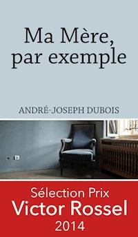 Ma Mère, par exemple - André-Joseph Dubois - ebook