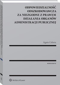 Odpowiedzialność odszkodowawcza za niezgodne z prawem działania organów administracji publicznej - Cebera Agata - książka