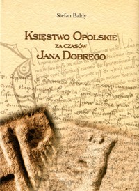 Tryptyk Opolski (1). Księstwo Opolskie za czasów Jana Dobrego - Stefan Baldy - ebook