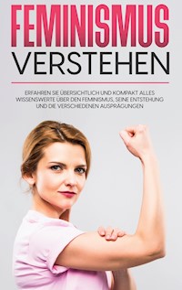 Feminismus verstehen: Erfahren Sie übersichtlich und kompakt alles Wissenswerte über den Feminismus, seine Entstehung und die verschiedenen Ausprägungen - Lena Hafermann - ebook