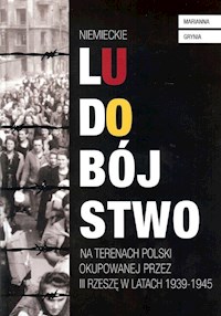 Niemieckie ludobójstwo na terenach Polski okupowanej przez III Rzeszę w latach 1939-1945 - Grynia Marianna - książka