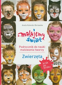 Malujemy świat Podręcznik do nauki malowania twarzy Zwierzęta - Kolendo-Borowska Aneta - książka