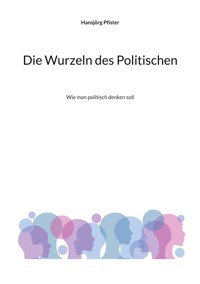 Die Wurzeln des Politischen - Hansjörg Pfister - ebook