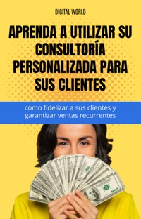Aprenda a utilizar su consultoría personalizada para sus clientes - cómo fidelizar a sus clientes y garantizar ventas recurrentes. -  - ebook